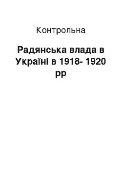 Контрольная: Радянська влада в Україні в 1918-1920 рр