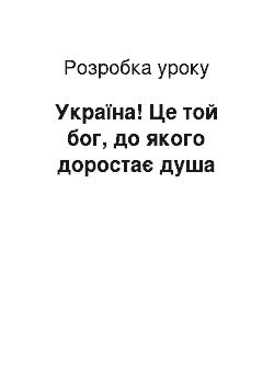 Разработка урока: Україна! Це той бог, до якого доростає душа