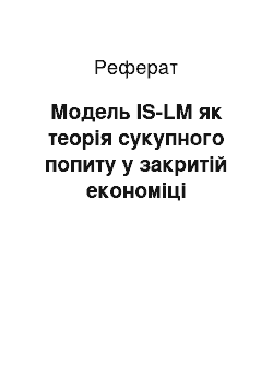 Реферат: Модель IS-LM як теорія сукупного попиту у закритій економіці