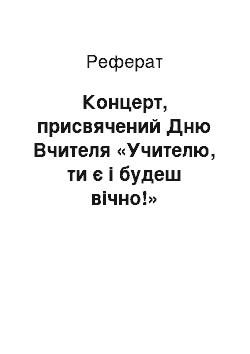 Реферат: Концерт, присвячений Дню Вчителя «Учителю, ти є і будеш вічно!»