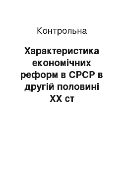 Контрольная: Характеристика економічних реформ в СРСР в другій половині ХХ ст