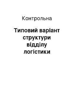 Контрольная: Типовий варіант структури відділу логістики