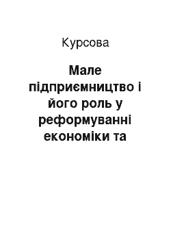 Курсовая: Мале підприємництво і його роль у реформуванні економіки та зміцненні місцевих бюджетів