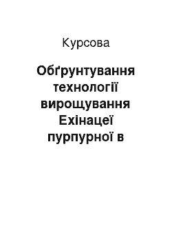 Курсовая: Обґрунтування технології вирощування Ехінацеї пурпурної в умовах ПСП «Новогригорівське» Арбузинського району Миколаївської області