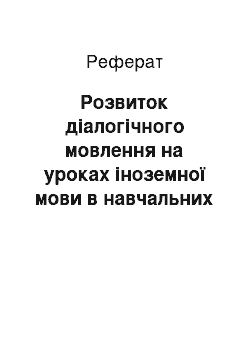 Реферат: Розвиток діалогічного мовлення на уроках іноземної мови в навчальних закладах І–ІІ рівнів акредитації