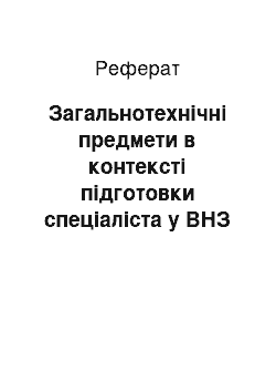 Реферат: Загальнотехнічні предмети в контексті підготовки спеціаліста у ВНЗ