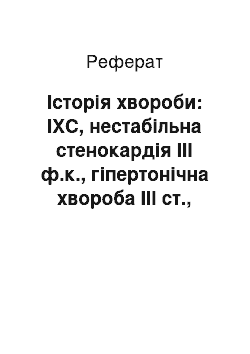 Реферат: Історія хвороби: ІХС, нестабільна стенокардія ІІІ ф.к., гіпертонічна хвороба ІІІ ст., серцева недостатність