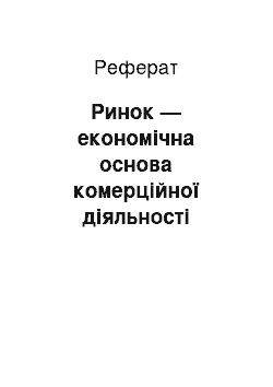 Реферат: Ринок — економічна основа комерційної діяльності