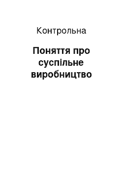 Контрольная: Поняття про суспільне виробництво