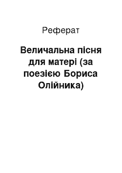 Реферат: Величальна пiсня для матерi (за поезiєю Бориса Олiйника)