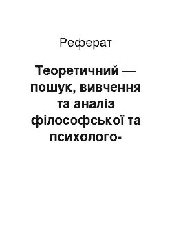 Реферат: Теоретичний — пошук, вивчення та аналіз філософської та психолого-педагогічної літератури з досліджуваної проблеми. А саме