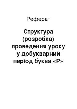 Реферат: Структура (розробка) проведення уроку у добукварний період буква «Р»