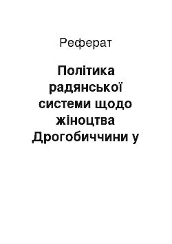 Реферат: Політика радянської системи щодо жіноцтва Дрогобиччини у перші повоєнні роки (1944-1953)