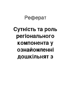 Реферат: Сущность и роль регионального компонента в ознакомлении дошкольников с историей родного края. Содержание его составляющих