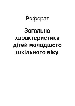 Реферат: Загальна характеристика дітей молодшого шкільного віку