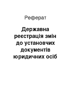 Реферат: Державна реєстрація змін до установчих документів юридичних осіб