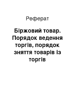 Реферат: Біржовий товар. Порядок ведення торгів, порядок зняття товарів із торгів