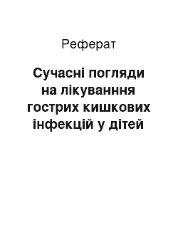 Реферат: Сучасні погляди на лікуванння гострих кишкових інфекцій у дітей