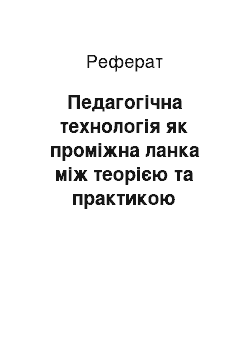 Реферат: Педагогічна технологія як проміжна ланка між теорією та практикою диференційованого навчання