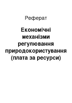 Реферат: Економічні механізми регулювання природокористування (плата за ресурси)