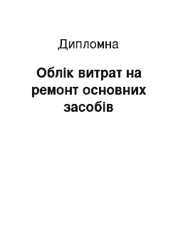 Дипломная: Облік витрат на ремонт основних засобів