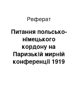 Реферат: Питання польсько-німецького кордону на Паризькій мирній конференції 1919 року