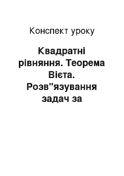 Конспект урока: Квадратні рівняння. Теорема Вієта. Розв"язування задач за допомогою складання рівнянь, що зводяться до квадратних