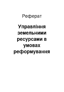 Реферат: Управління земельними ресурсами в умовах реформування земельного ринку