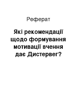 Реферат: Які рекомендації щодо формування мотивації вчення дає Дистервег?