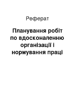 Реферат: Планування робіт по вдосконаленню організації і нормування праці