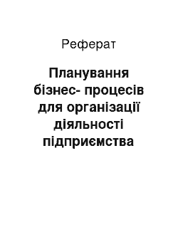 Реферат: Планування бізнес-процесів для організації діяльності підприємства