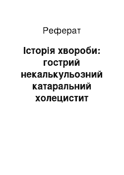 Реферат: Історія хвороби: гострий некалькульозний катаральний холецистит