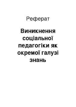 Реферат: Виникнення соціальної педагогіки як окремої галузі знань характеристика провідних концепцій соціалізації особистості