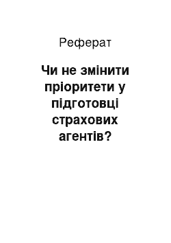 Реферат: Чи не змінити пріоритети у підготовці страхових агентів?