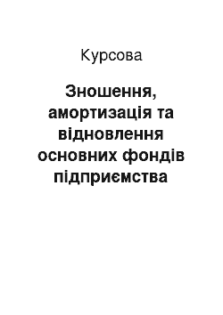 Курсовая: Зношення, амортизація та відновлення основних фондів підприємства