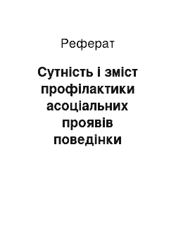 Реферат: Сутність і зміст профілактики асоціальних проявів поведінки неповнолітніх