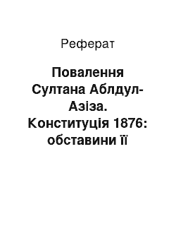 Реферат: Повалення Султана Аблдул-Азіза. Конституція 1876: обставини її проголошення, основні положення, оцінка