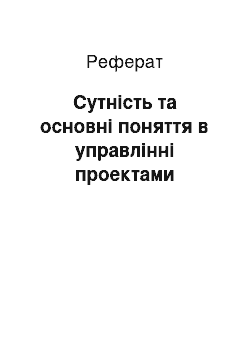 Реферат: Сутність та основні поняття в управлінні проектами