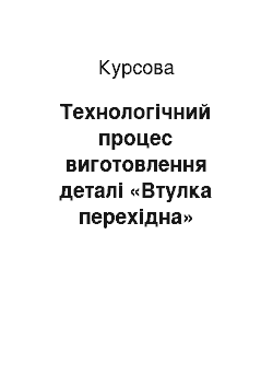 Курсовая: Технологічний процес виготовлення деталі «Втулка перехідна»