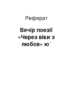 Реферат: Вечір поезії «Через віки з любов» ю`