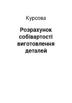 Курсовая: Розрахунок собівартості виготовлення деталей