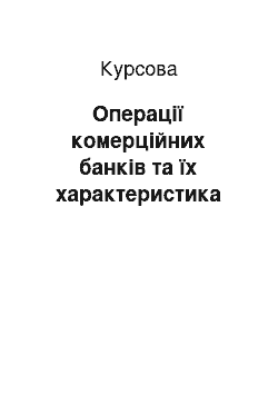 Курсовая: Операції комерційних банків та їх характеристика