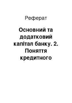 Реферат: Основний та додатковий капітал банку. 2. Поняття кредитного механізму, його роль та місце в господарському обороті країни