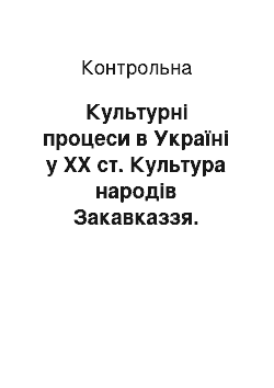 Контрольная: Культурні процеси в Україні у XX ст. Культура народів Закавказзя. Особливості театрального мистецтва