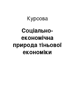 Курсовая: Соціально-економічна природа тіньової економіки