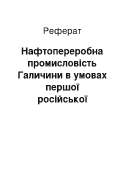 Реферат: Нафтопереробна промисловість Галичини в умовах першої російської окупації краю (вересень 1914 — червень 1915 років)