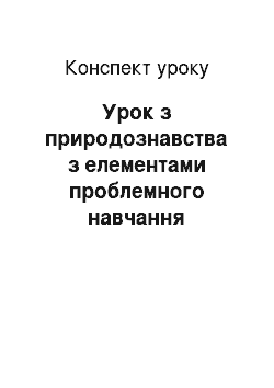 Конспект урока: Урок з природознавства з елементами проблемного навчання