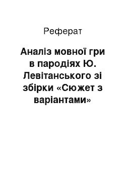 Реферат: Аналіз мовної гри в пародіях Ю. Левітанського зі збірки «Сюжет з варіантами»