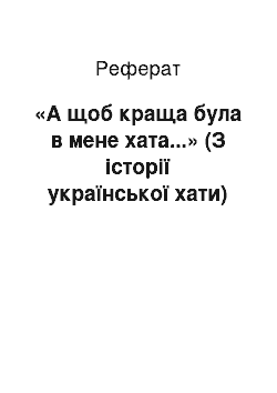 Реферат: «А щоб краща була в мене хата...» (З історії української хати)