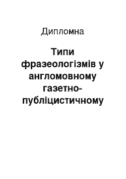 Дипломная: Типи фразеологізмів у англомовному газетно-публіцистичному тексті та особливості їх перекладу на українську мову